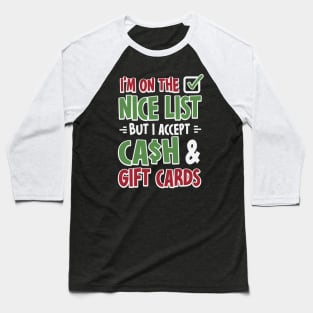 I'm On The Nice List But I Accept Cash And Gift Cards Baseball T-Shirt